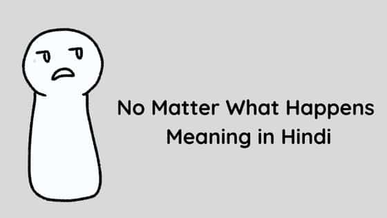 No Matter What Happens Meaning in Hindi