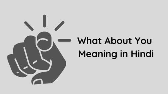 What About You Meaning in Hindi