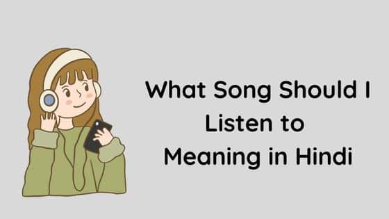 What Song Should I Listen to Meaning in Hindi