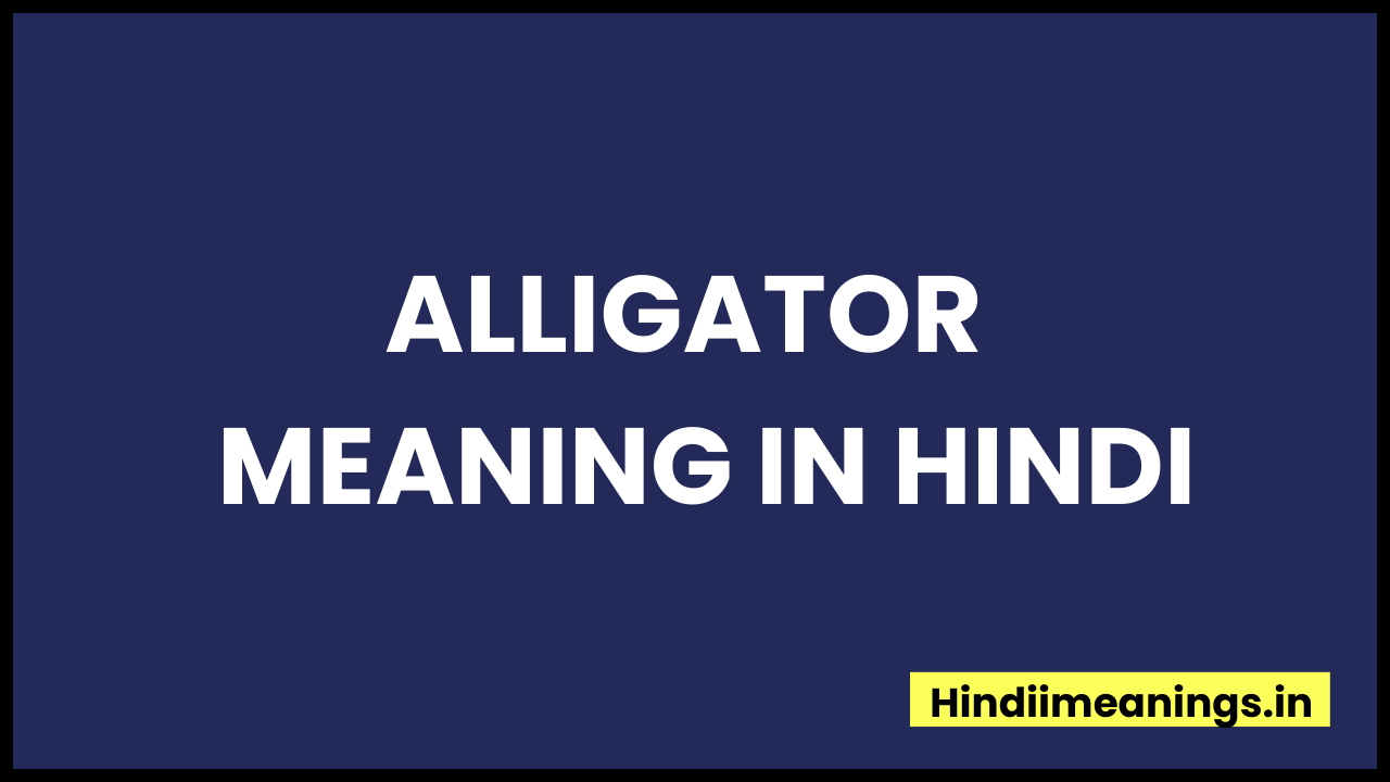 Alligator Meaning In Hindi