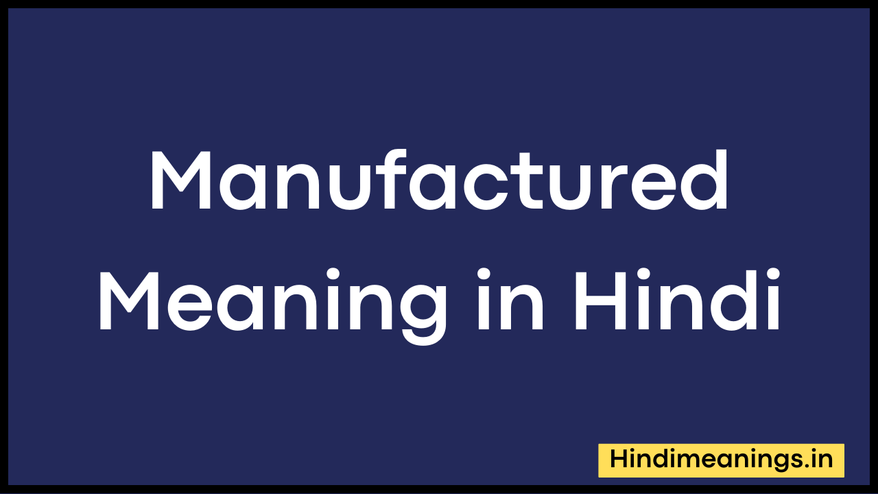 Manufactured Meaning in Hindi