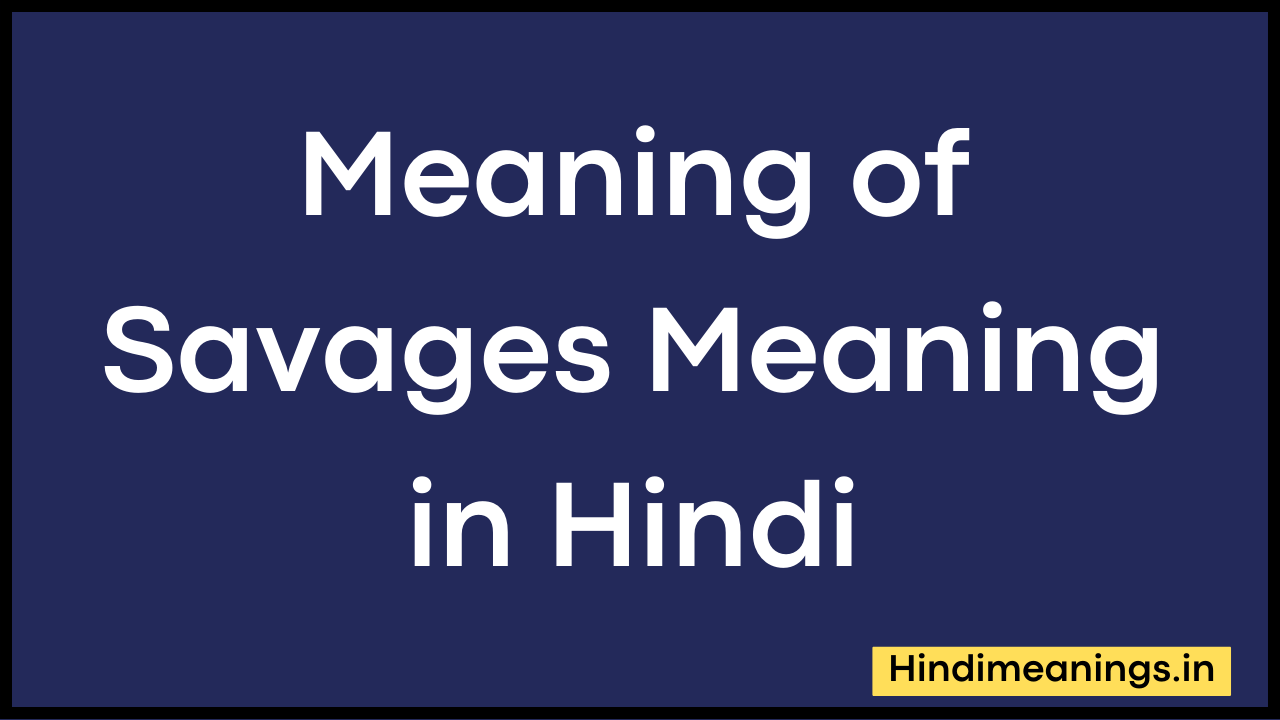 Meaning of Savages Meaning in Hindi