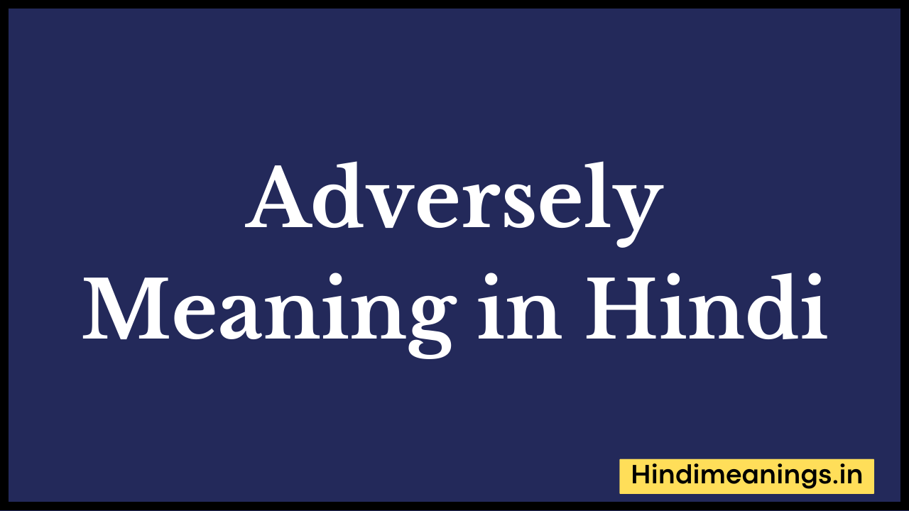 Adversely Meaning in Hindi