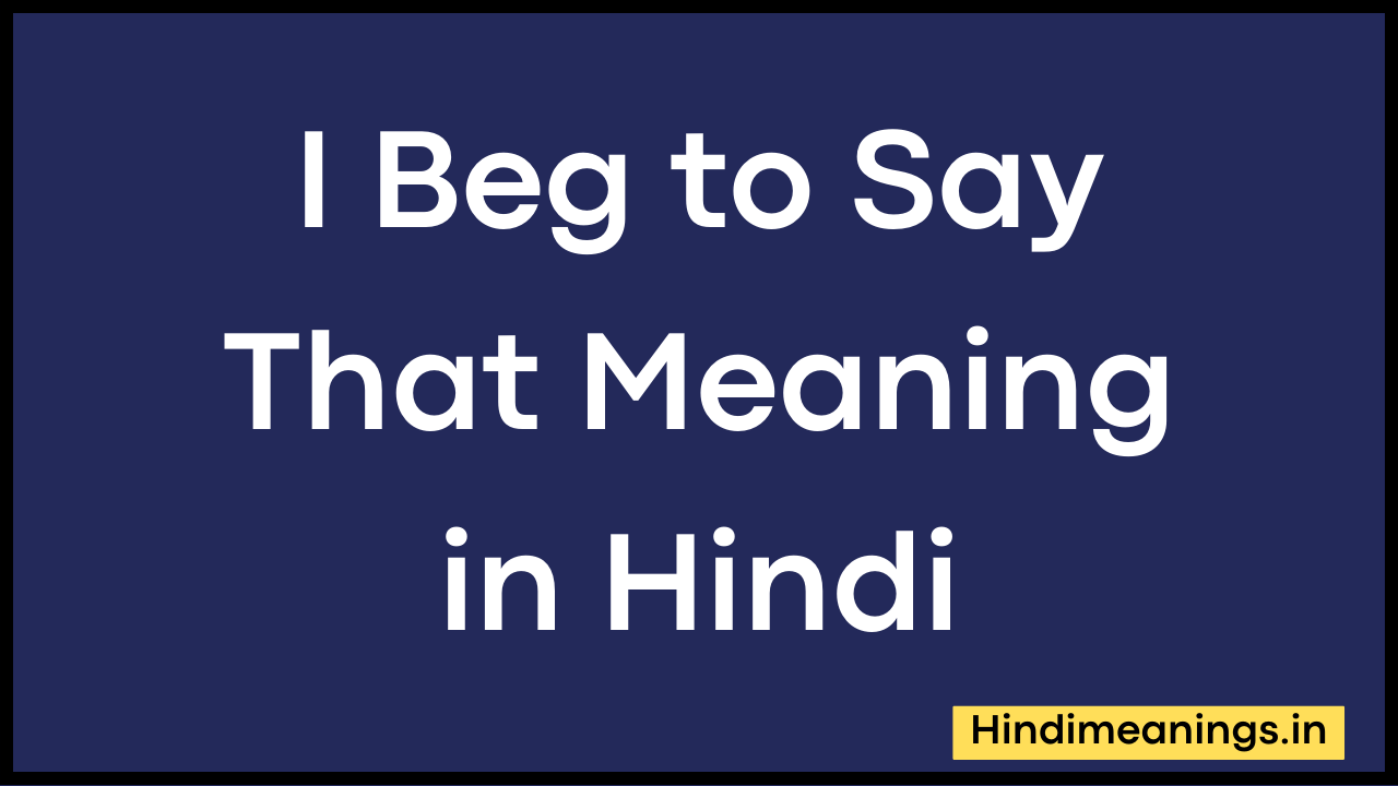 I Beg to Say That Meaning in Hindi