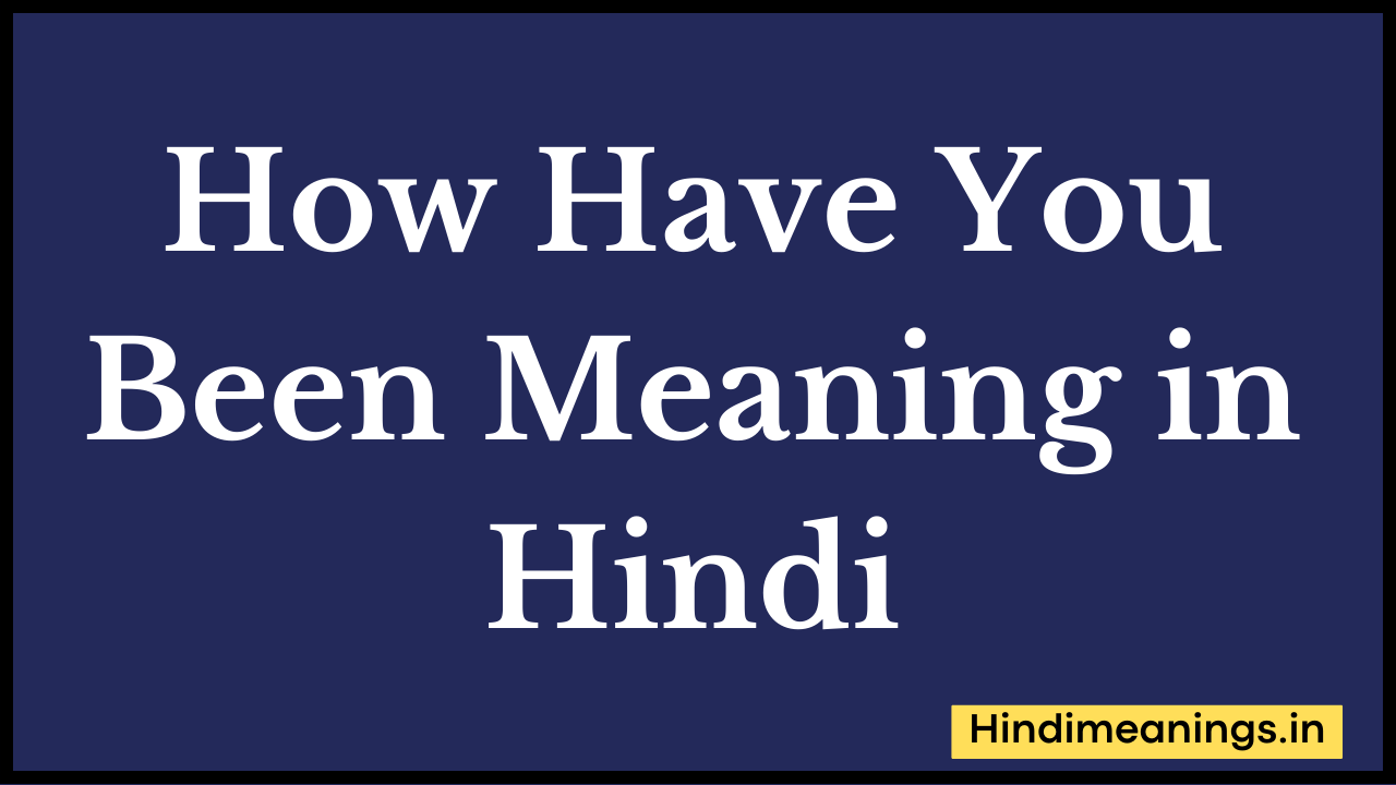 How Have You Been Meaning in Hindi