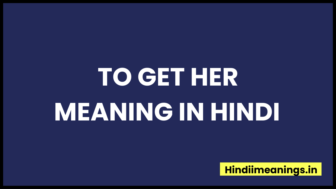 To get her meaning in hindi