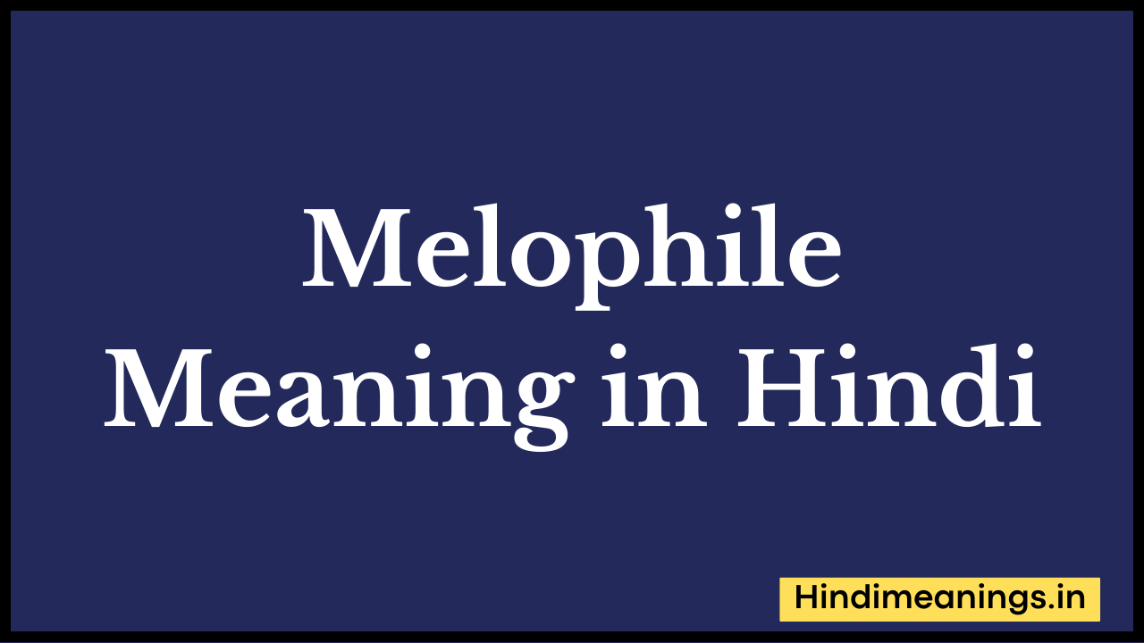 Melophile Meaning in Hindi