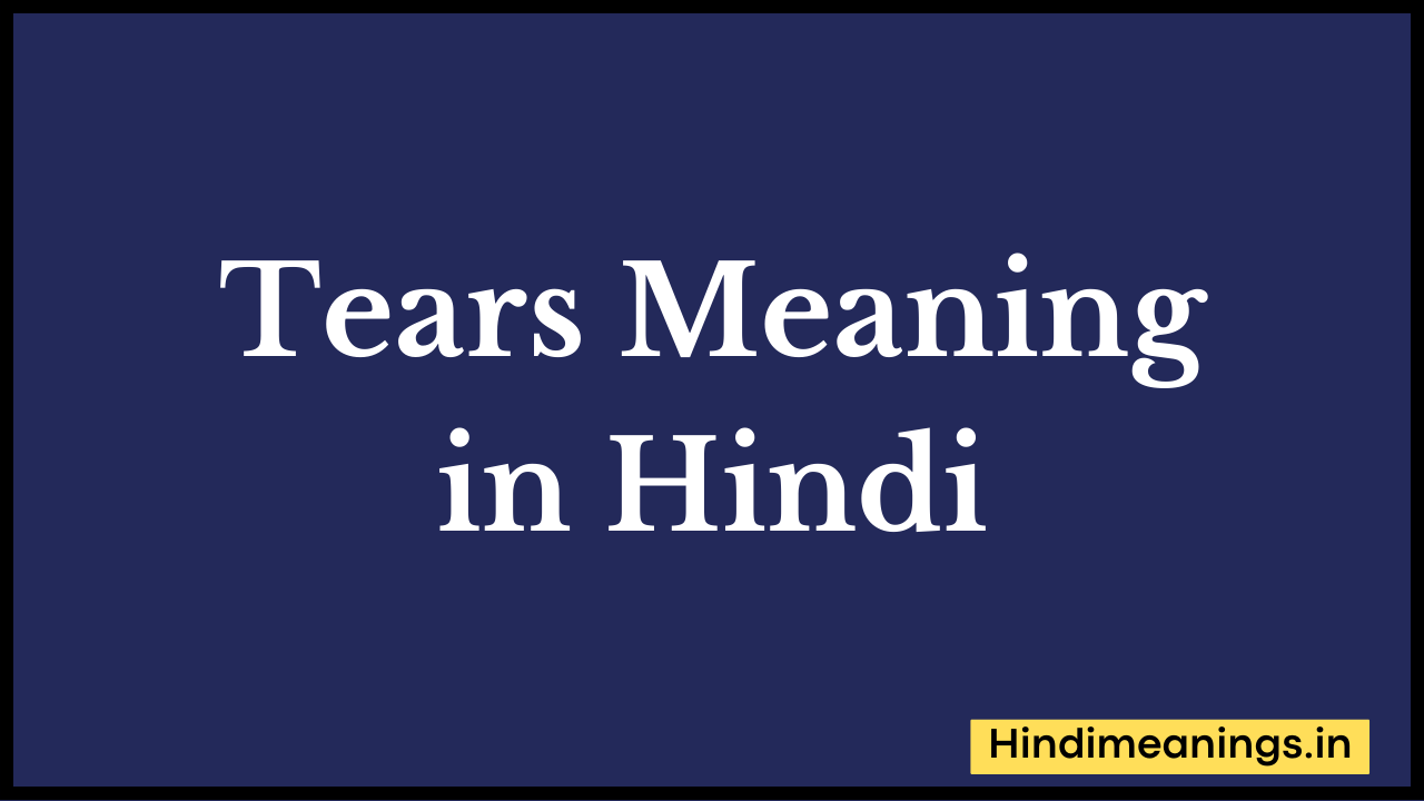 Tears Meaning in Hindi