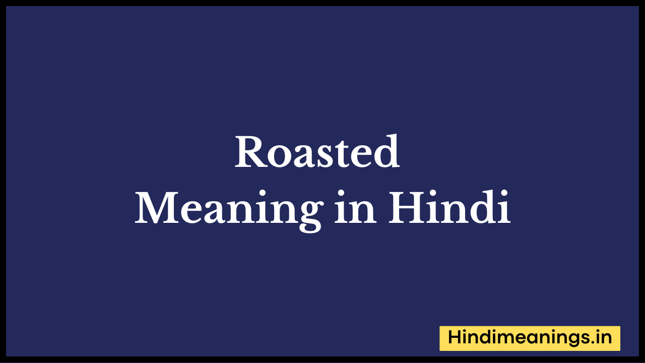 Roasted Meaning in Hindi