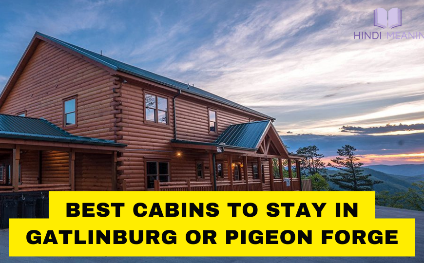 4 Best Cabins To Stay in Gatlinburg or Pigeon Forge